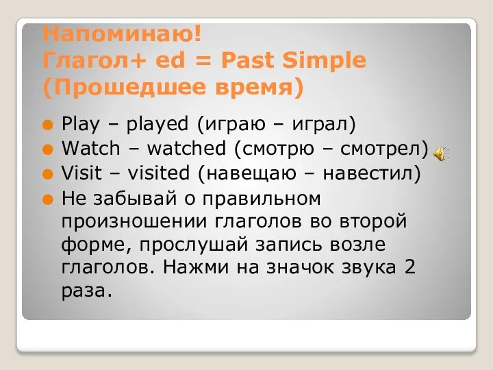 Напоминаю! Глагол+ ed = Past Simple (Прошедшее время) Play – played