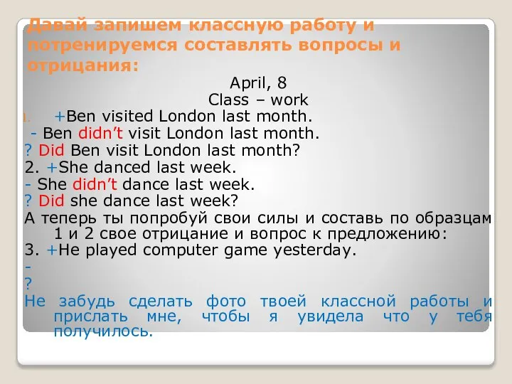 Давай запишем классную работу и потренируемся составлять вопросы и отрицания: April,