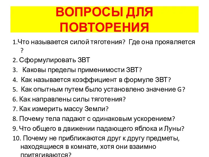 ВОПРОСЫ ДЛЯ ПОВТОРЕНИЯ 1.Что называется силой тяготения? Где она проявляется ?