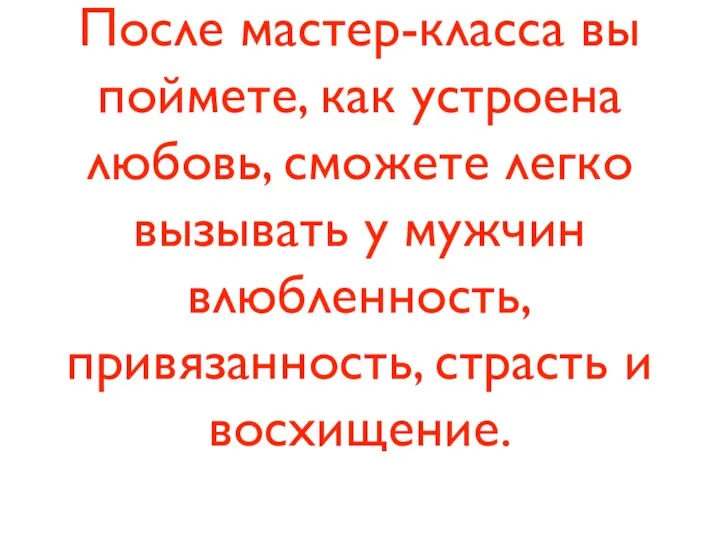 После мастер-класса вы поймете, как устроена любовь, сможете легко вызывать у