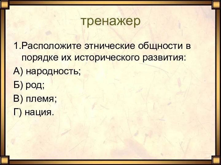 тренажер 1. Расположите этнические общности в порядке их исторического развития: А)