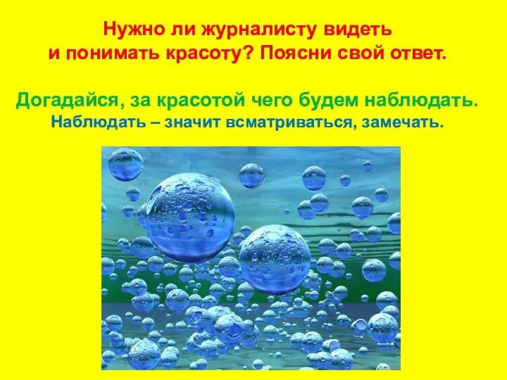 Нужно ли журналисту видеть и понимать красоту? Поясни свой ответ. Догадайся,