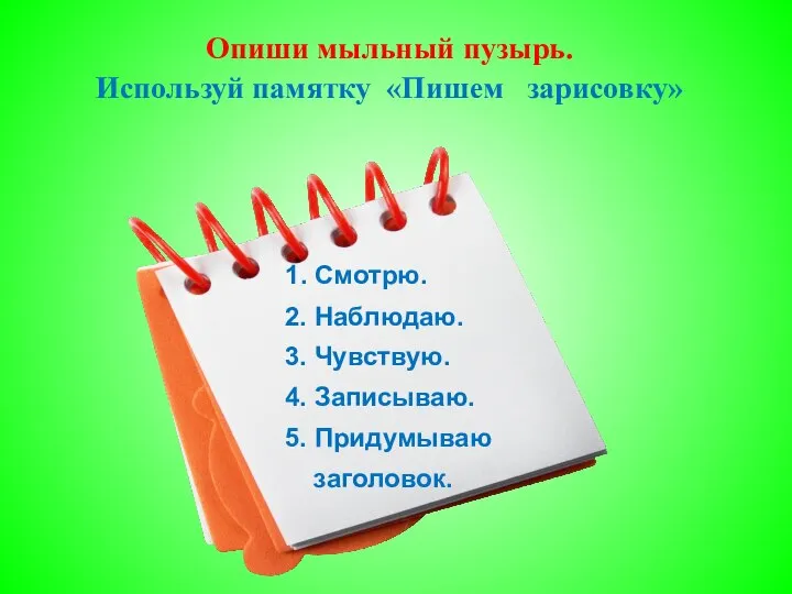 1. Смотрю. 2. Наблюдаю. 3. Чувствую. 4. Записываю. 5. Придумываю заголовок.