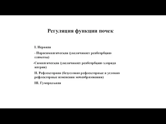 Регуляция функции почек І. Нервная - Парасимпатическая (увеличивает реабсорбцию глюкозы) Симпатическая