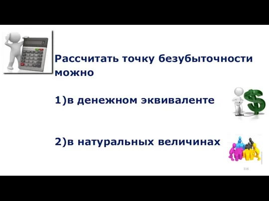 Рассчитать точку безубыточности можно 1)в денежном эквиваленте 2)в натуральных величинах