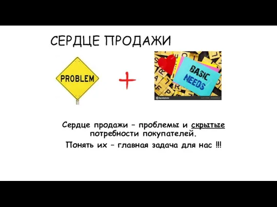 СЕРДЦЕ ПРОДАЖИ Сердце продажи – проблемы и скрытые потребности покупателей. Понять