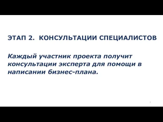 ЭТАП 2. КОНСУЛЬТАЦИИ СПЕЦИАЛИСТОВ Каждый участник проекта получит консультации эксперта для помощи в написании бизнес-плана.