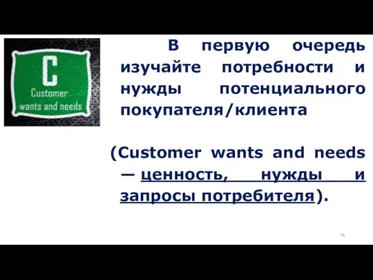 В первую очередь изучайте потребности и нужды потенциального покупателя/клиента (Customer wants