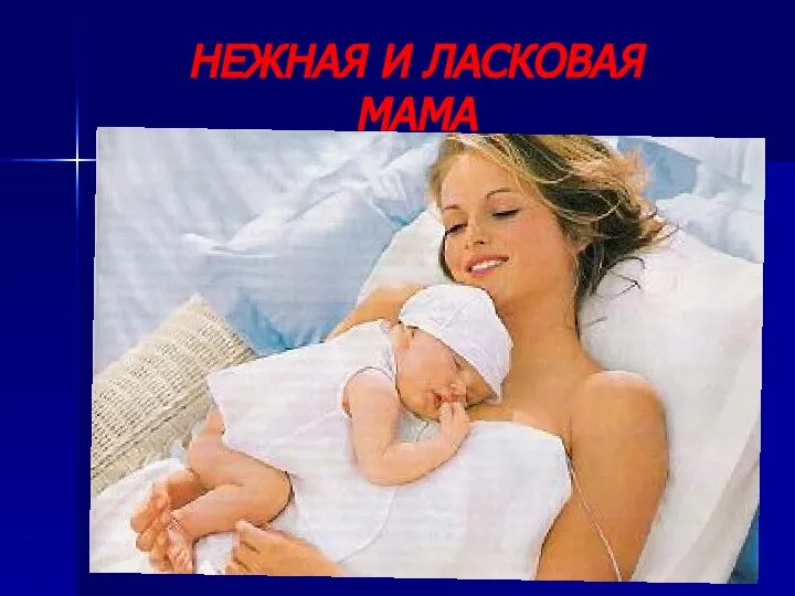 НЕЖНАЯ И ЛАСКОВАЯ МАМА