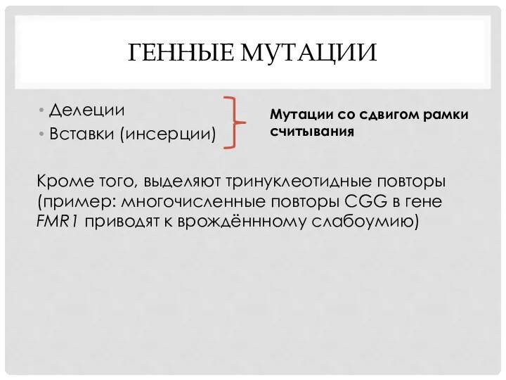 ГЕННЫЕ МУТАЦИИ Делеции Вставки (инсерции) Кроме того, выделяют тринуклеотидные повторы (пример: