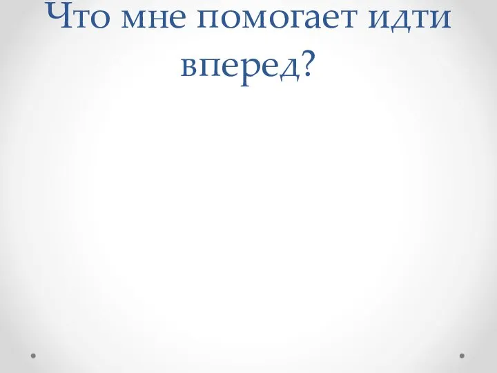 Что мне помогает идти вперед?