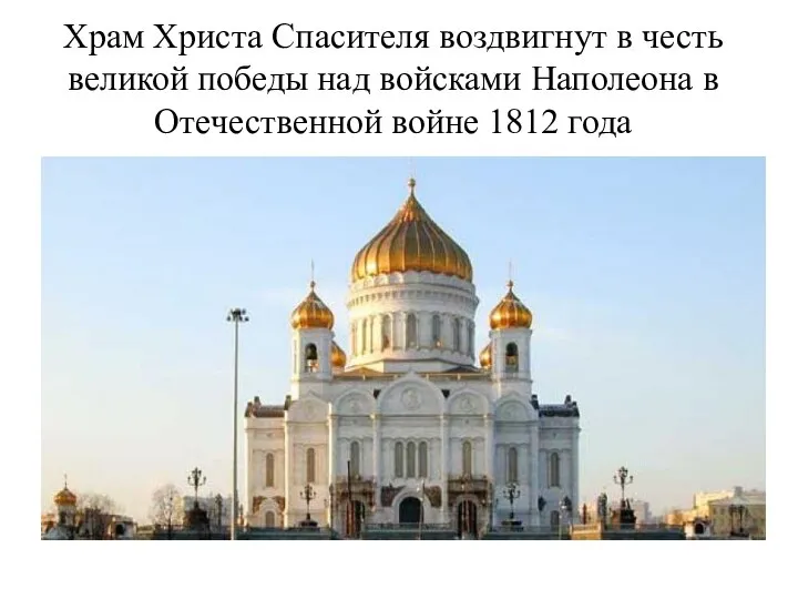 Храм Христа Спасителя воздвигнут в честь великой победы над войсками Наполеона в Отечественной войне 1812 года