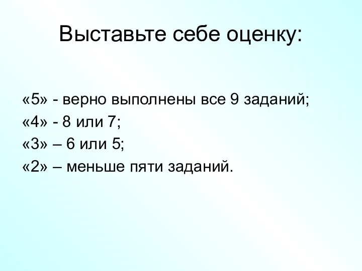 Выставьте себе оценку: «5» - верно выполнены все 9 заданий; «4»