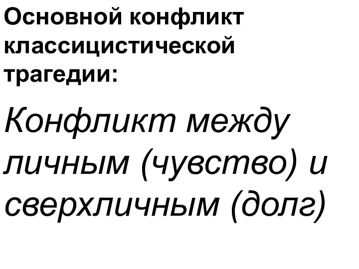 Основной конфликт классицистической трагедии: Конфликт между личным (чувство) и сверхличным (долг)