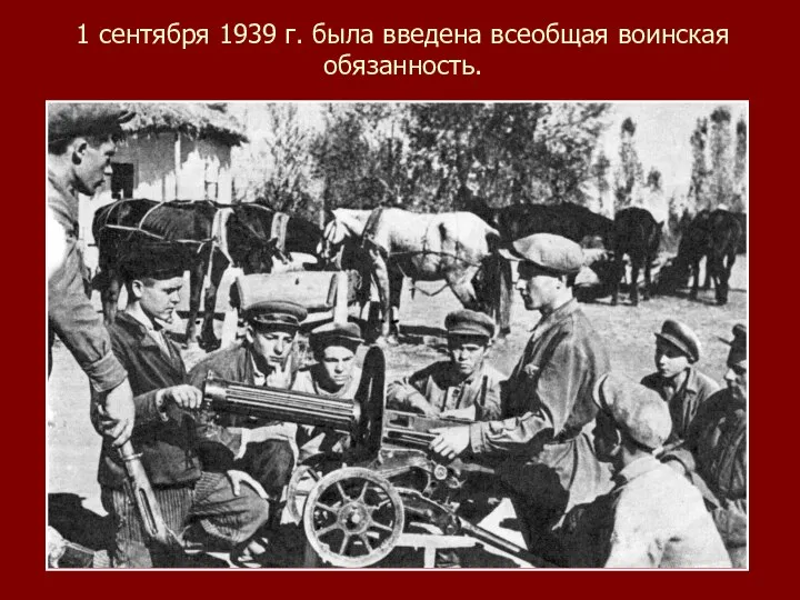 1 сентября 1939 г. была введена всеобщая воинская обязанность.