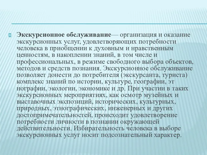 Экскурсионное обслуживание— организация и оказание экс­курсионных услуг, удовлетворяющих потребности человека в