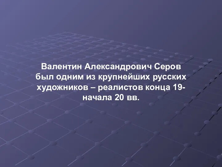 Валентин Александрович Серов был одним из крупнейших русских художников – реалистов конца 19- начала 20 вв.