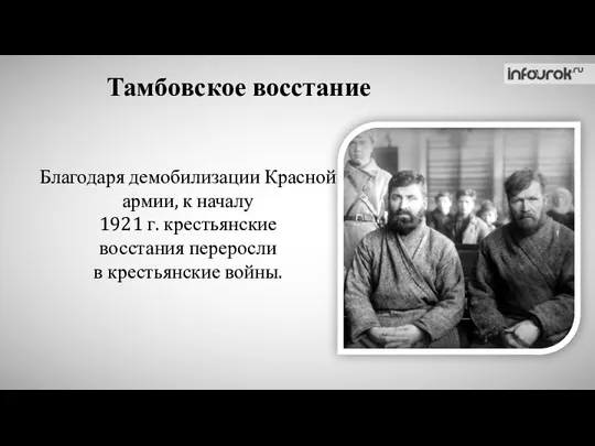 Тамбовское восстание Благодаря демобилизации Красной армии, к началу 1921 г. крестьянские восстания переросли в крестьянские войны.