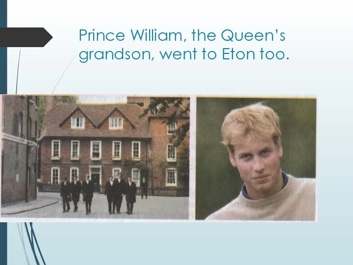 Prince William, the Queen’s grandson, went to Eton too.