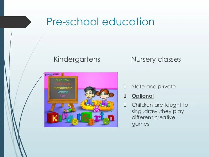 Pre-school education Kindergartens Nursery classes State and private Optional Children are