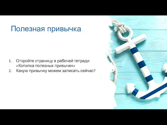 Полезная привычка Откройте страницу в рабочей тетради «Копилка полезных привычек» Какую привычку можем записать сейчас?