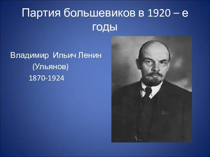 Партия большевиков в 1920 – е годы Владимир Ильич Ленин (Ульянов) 1870-1924