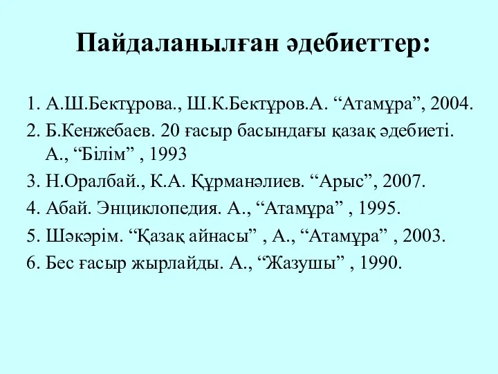 Пайдаланылған әдебиеттер: 1. А.Ш.Бектұрова., Ш.К.Бектұров.А. “Атамұра”, 2004. 2. Б.Кенжебаев. 20 ғасыр