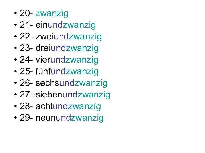 20- zwanzig 21- einundzwanzig 22- zweiundzwanzig 23- dreiundzwanzig 24- vierundzwanzig 25-