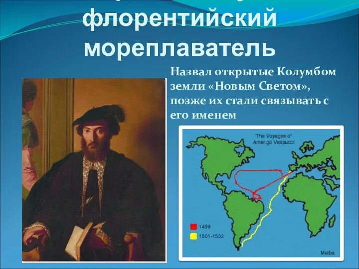 Америго Веспуччи флорентийский мореплаватель Назвал открытые Колумбом земли «Новым Светом», позже