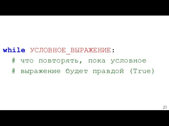 while УСЛОВНОЕ_ВЫРАЖЕНИЕ: # что повторять, пока условное # выражение будет правдой (True)