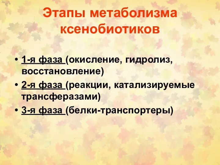 Этапы метаболизма ксенобиотиков 1-я фаза (окисление, гидролиз, восстановление) 2-я фаза (реакции, катализируемые трансферазами) 3-я фаза (белки-транспортеры)