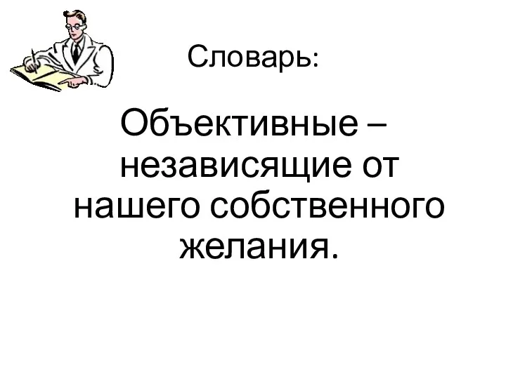 Словарь: Объективные – независящие от нашего собственного желания.