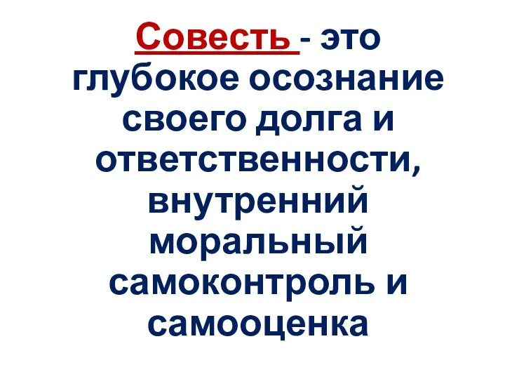 Совесть - это глубокое осознание своего долга и ответственности, внутренний моральный самоконтроль и самооценка