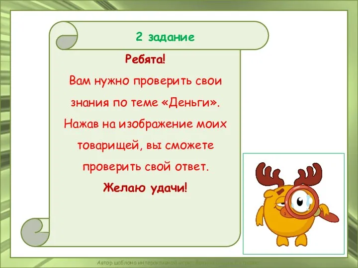 Ребята! Вам нужно проверить свои знания по теме «Деньги». Нажав на