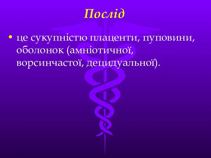 Послід це сукупнiстю плаценти, пуповини, оболонок (амнiотичної, ворсинчастої, децидуальної).