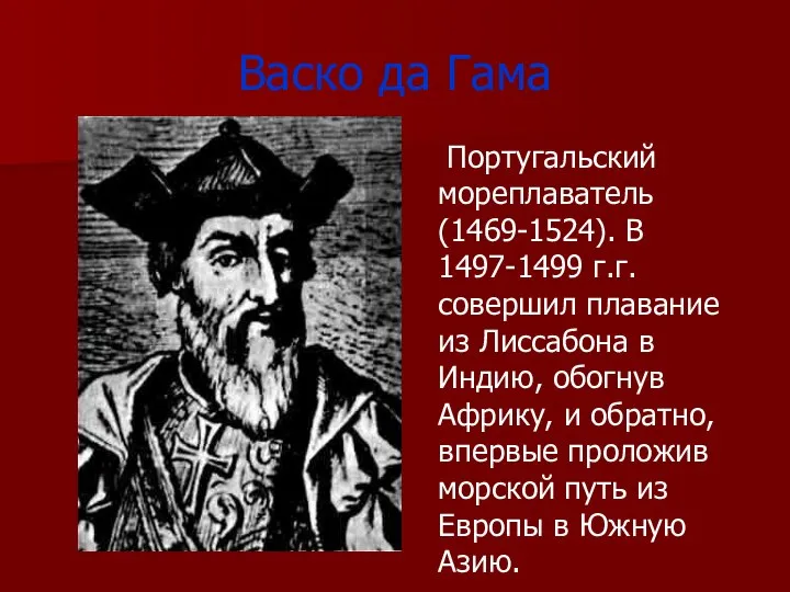 Васко да Гама Португальский мореплаватель (1469-1524). В 1497-1499 г.г. совершил плавание