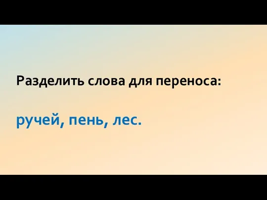 Разделить слова для переноса: ручей, пень, лес.