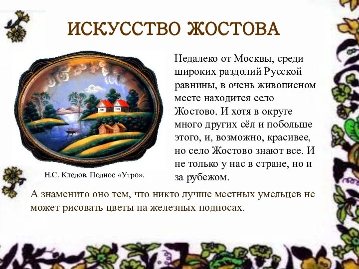 ИСКУССТВО ЖОСТОВА Недалеко от Москвы, среди широких раздолий Русской равнины, в