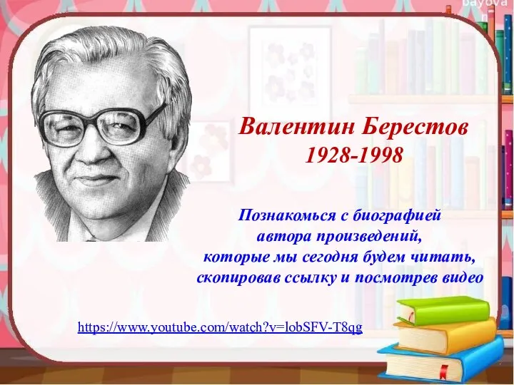 Валентин Берестов 1928-1998 https://www.youtube.com/watch?v=lobSFV-T8qg Познакомься с биографией автора произведений, которые мы