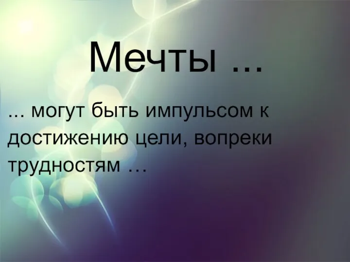 Мечты ... ... могут быть импульсом к достижению цели, вопреки трудностям …