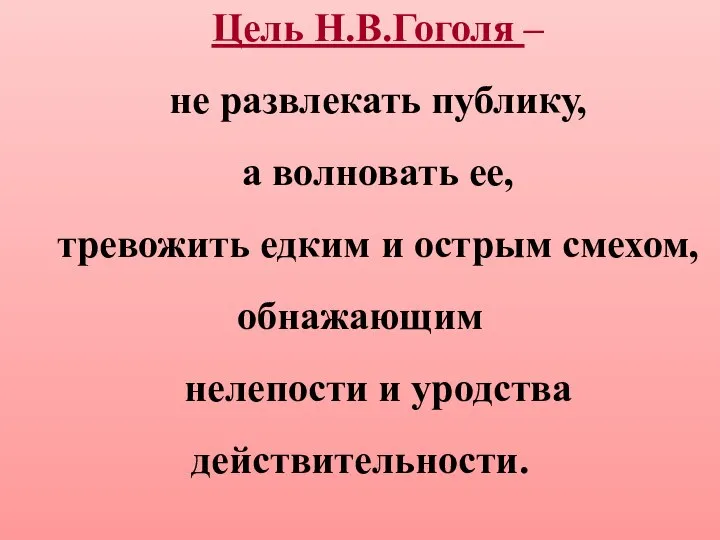 Цель Н.В.Гоголя – не развлекать публику, а волновать ее, тревожить едким