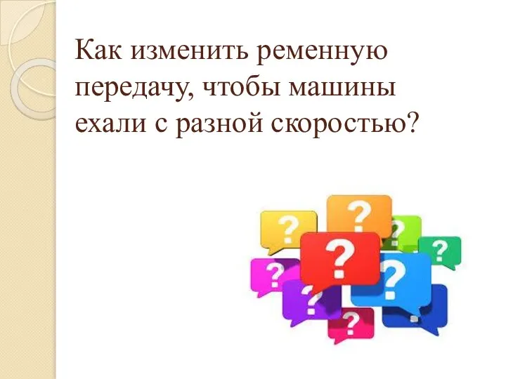 Как изменить ременную передачу, чтобы машины ехали с разной скоростью?