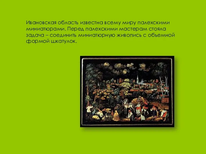 Ивановская область известна всему миру палехскими миниатюрами. Перед палехскими мастерам стояла