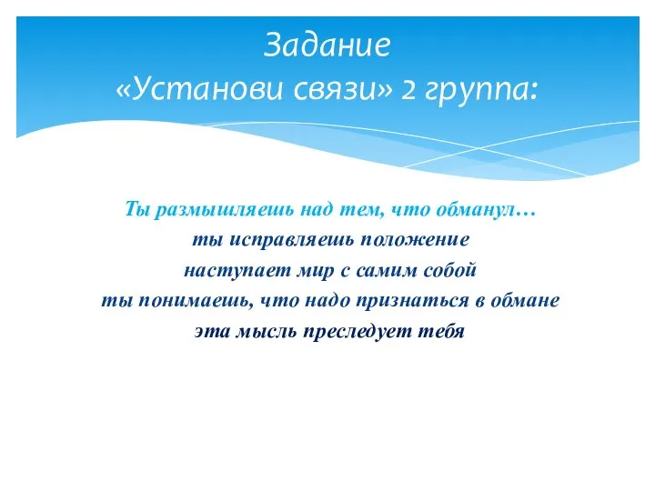 Задание «Установи связи» 2 группа: Ты размышляешь над тем, что обманул…