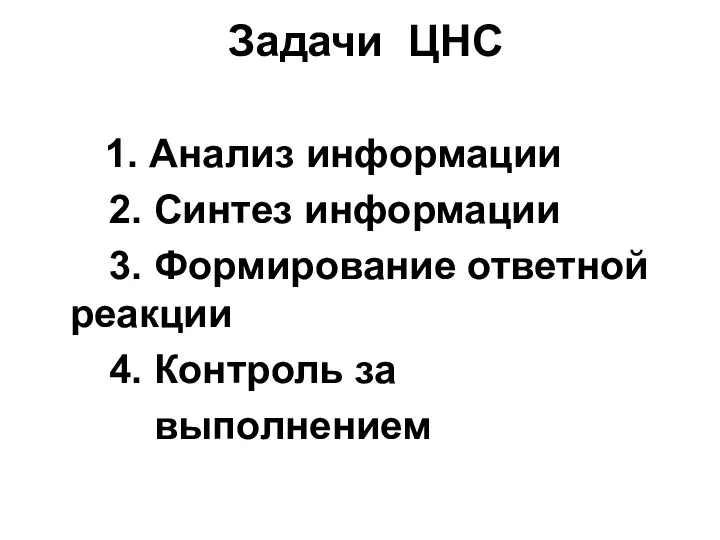 Задачи ЦНС 1. Анализ информации 2. Синтез информации 3. Формирование ответной реакции 4. Контроль за выполнением