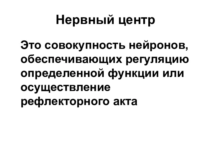 Нервный центр Это совокупность нейронов, обеспечивающих регуляцию определенной функции или осуществление рефлекторного акта