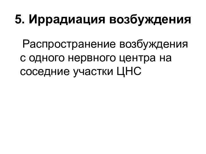 5. Иррадиация возбуждения Распространение возбуждения с одного нервного центра на соседние участки ЦНС