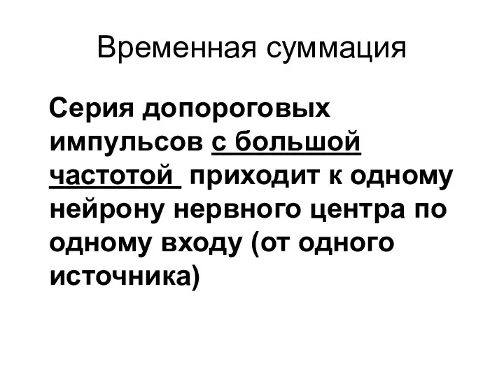 Временная суммация Серия допороговых импульсов с большой частотой приходит к одному