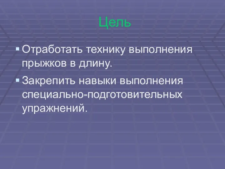 Цель Отработать технику выполнения прыжков в длину. Закрепить навыки выполнения специально-подготовительных упражнений.