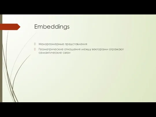 Embeddings Малоразмерные представления Геометрические отношения между векторами отражают семантические связи